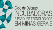 Ciclo de Debates Incubadoras e Parques Tecnológicos em Minas Gerais e sua Contribuição para o Desenvolvimento Socioeconômico do Estado