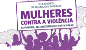 Ciclo de Debates Dia Internacional da Mulher - Mulheres contra a Violência: Autonomia, Reconhecimento e Participação